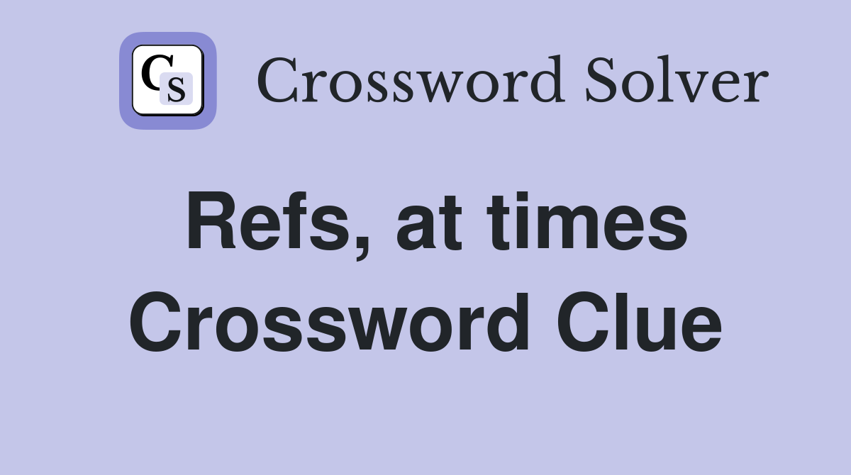 Refs, at times Crossword Clue