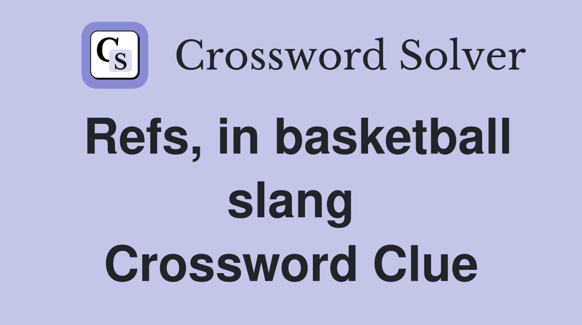 Refs, in basketball slang Crossword Clue