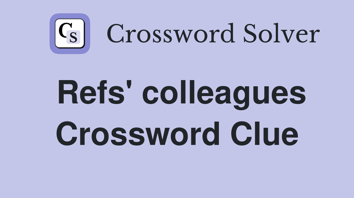 Refs' colleagues Crossword Clue