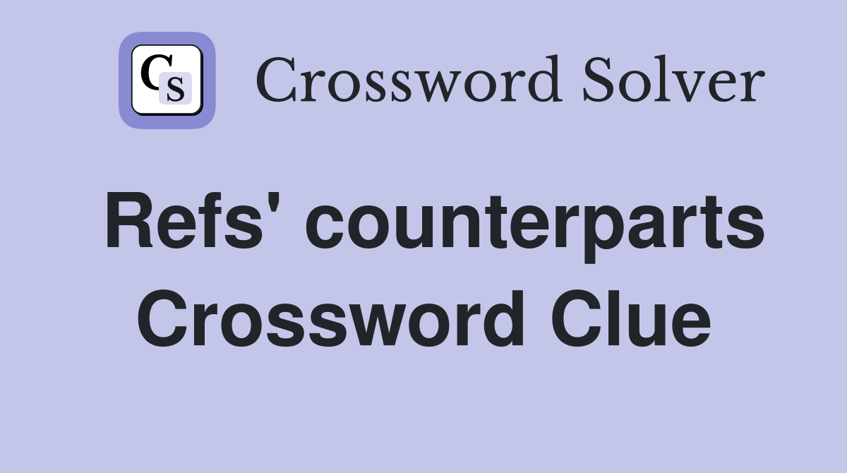 Refs' counterparts Crossword Clue