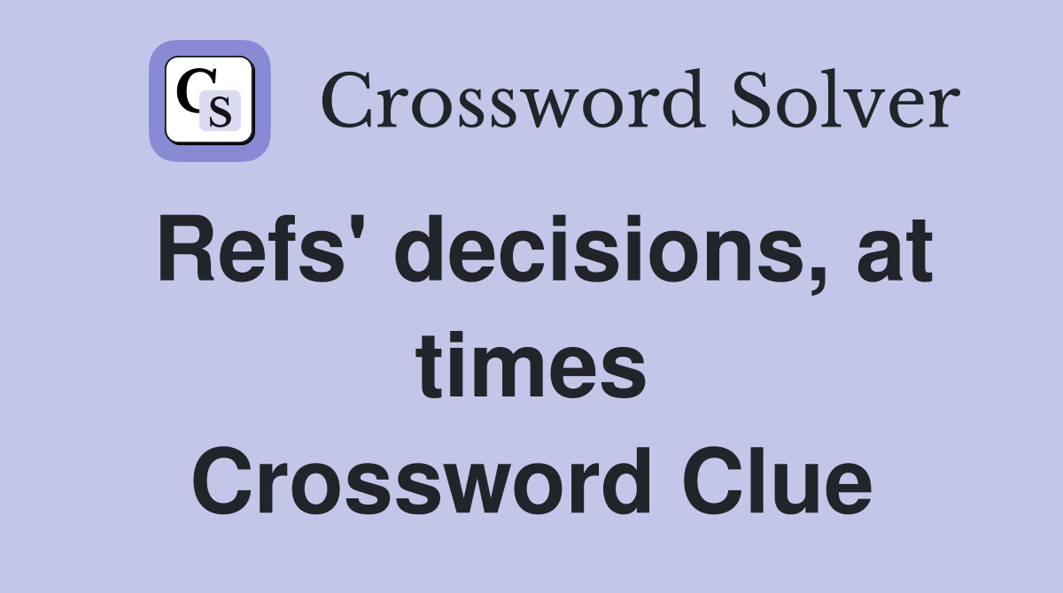 Refs' decisions, at times Crossword Clue