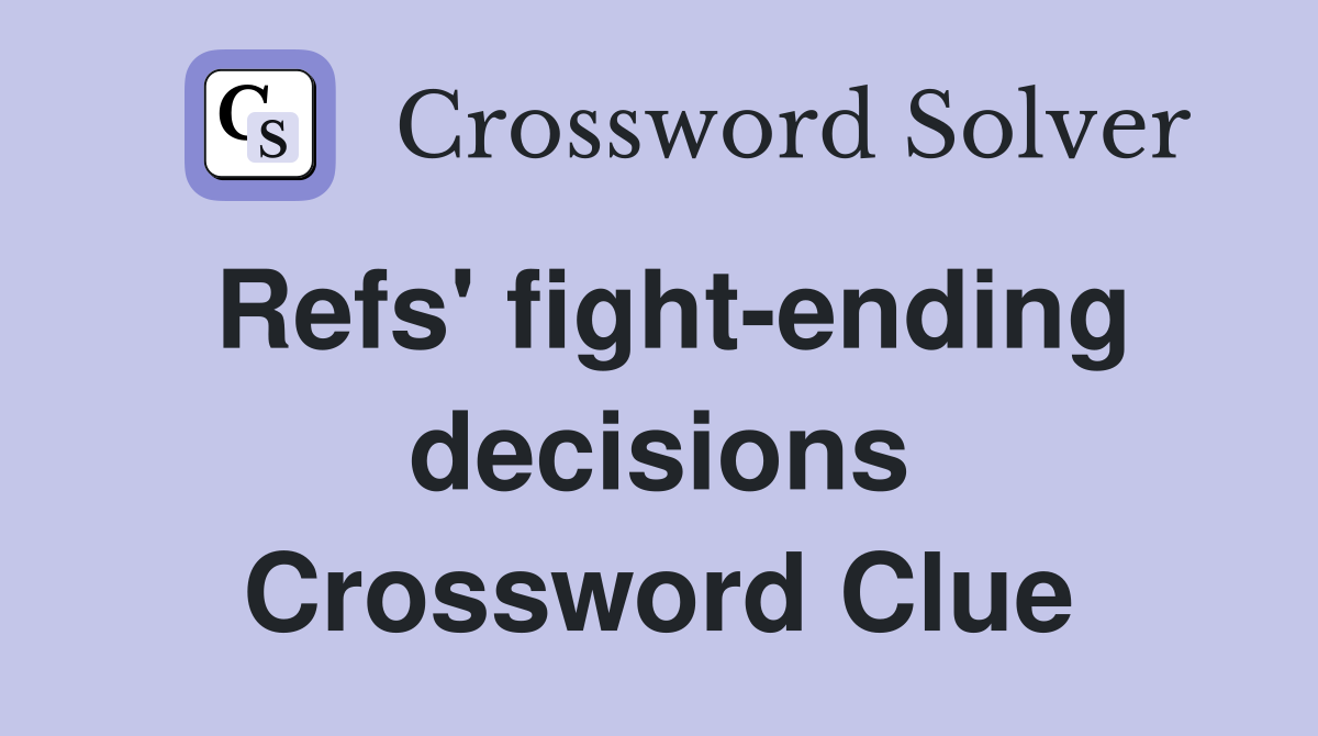 Refs' fight-ending decisions Crossword Clue