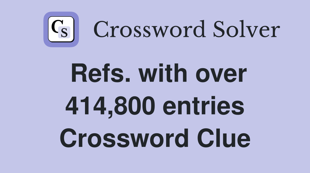 Refs. with over 414,800 entries Crossword Clue