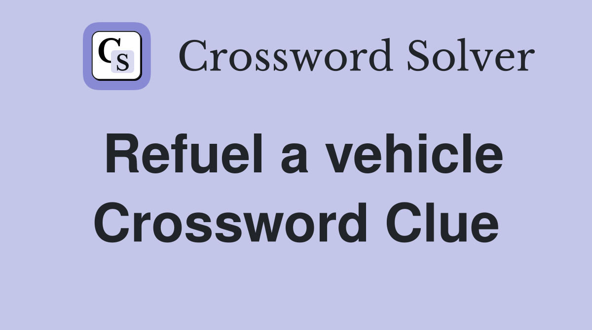 Refuel a vehicle Crossword Clue