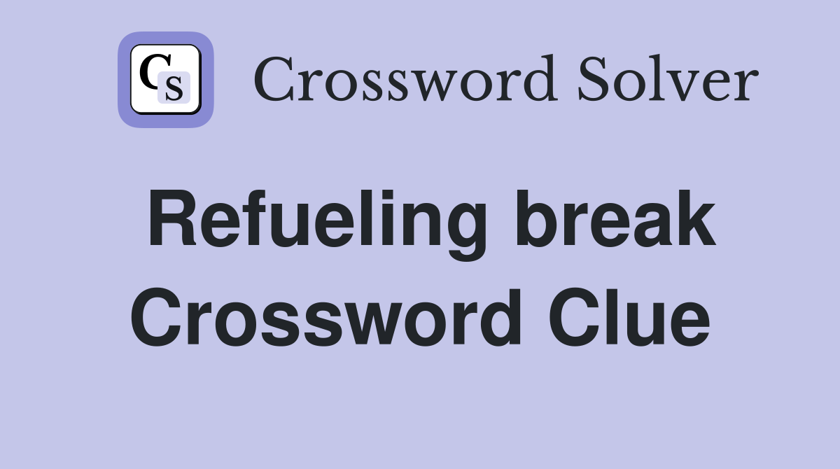 Refueling break Crossword Clue