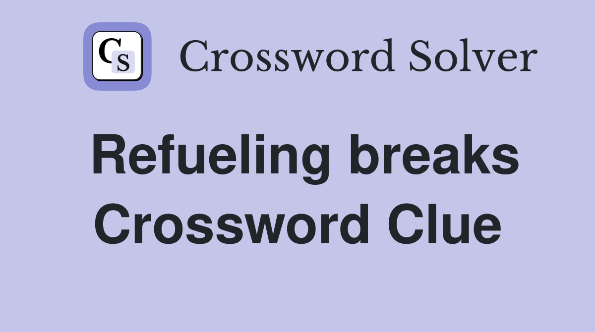 Refueling breaks Crossword Clue