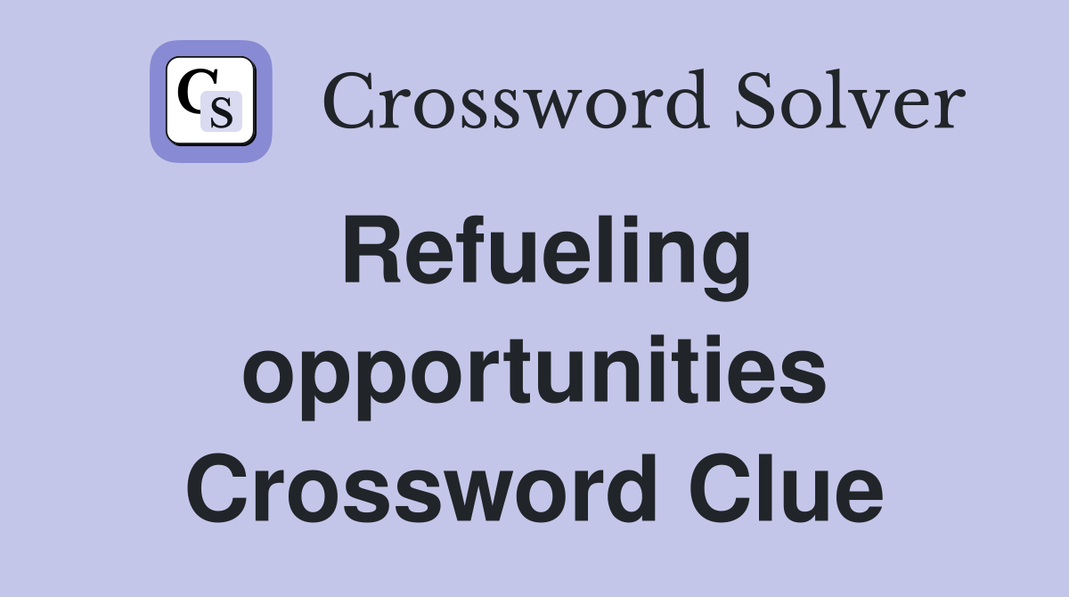 Refueling opportunities Crossword Clue