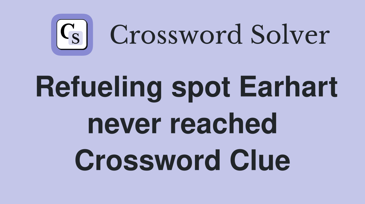 Refueling spot Earhart never reached Crossword Clue