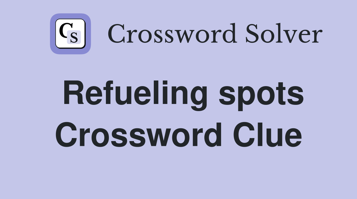 Refueling spots Crossword Clue