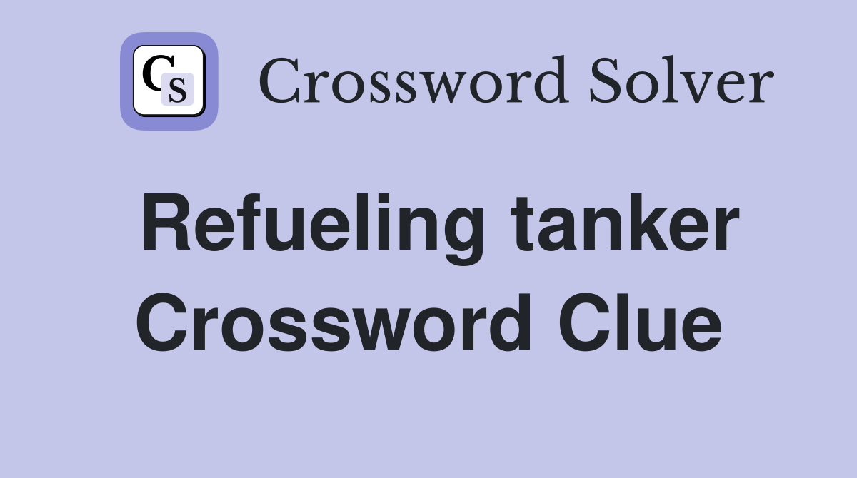 Refueling tanker Crossword Clue