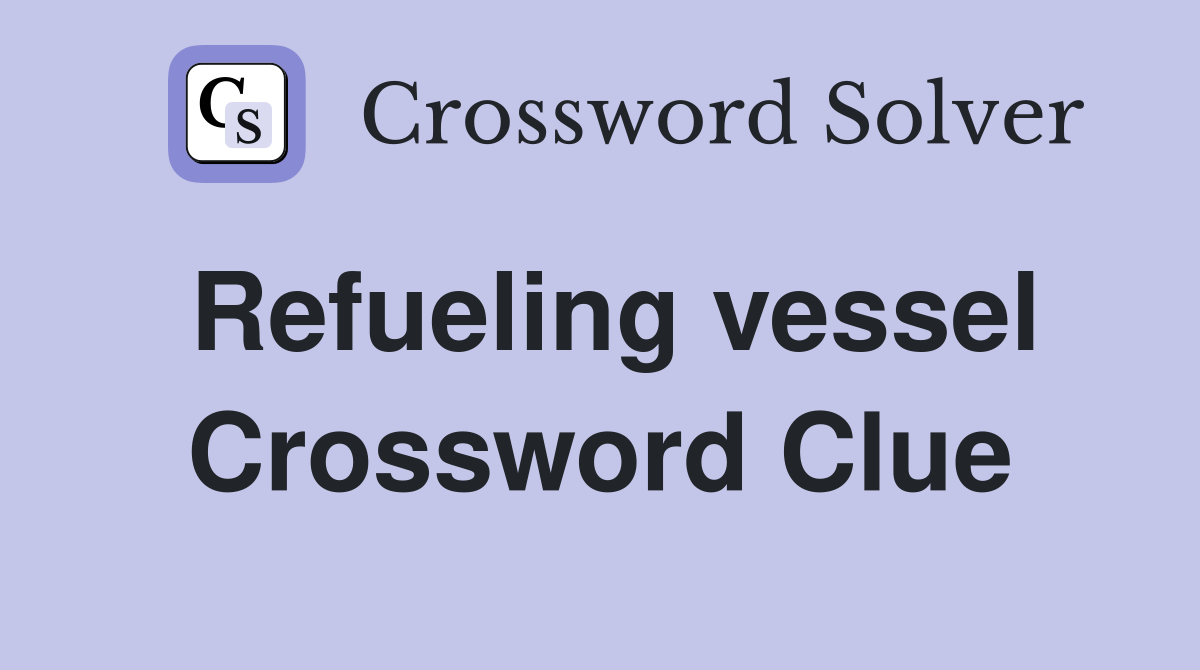 Refueling vessel Crossword Clue