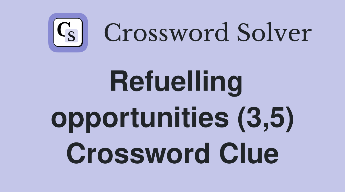 Refuelling opportunities (3,5) Crossword Clue