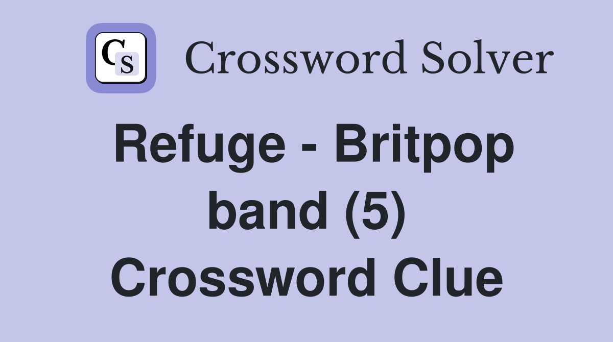 Refuge - Britpop band (5) Crossword Clue