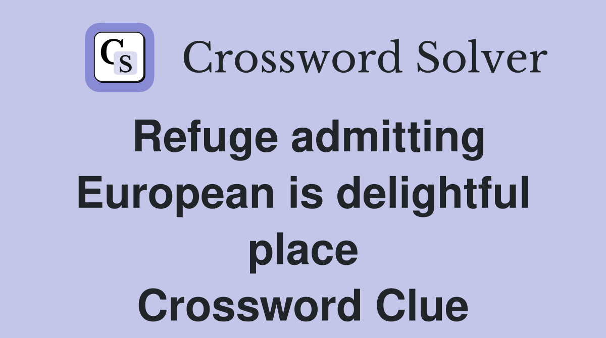 Refuge admitting European is delightful place Crossword Clue