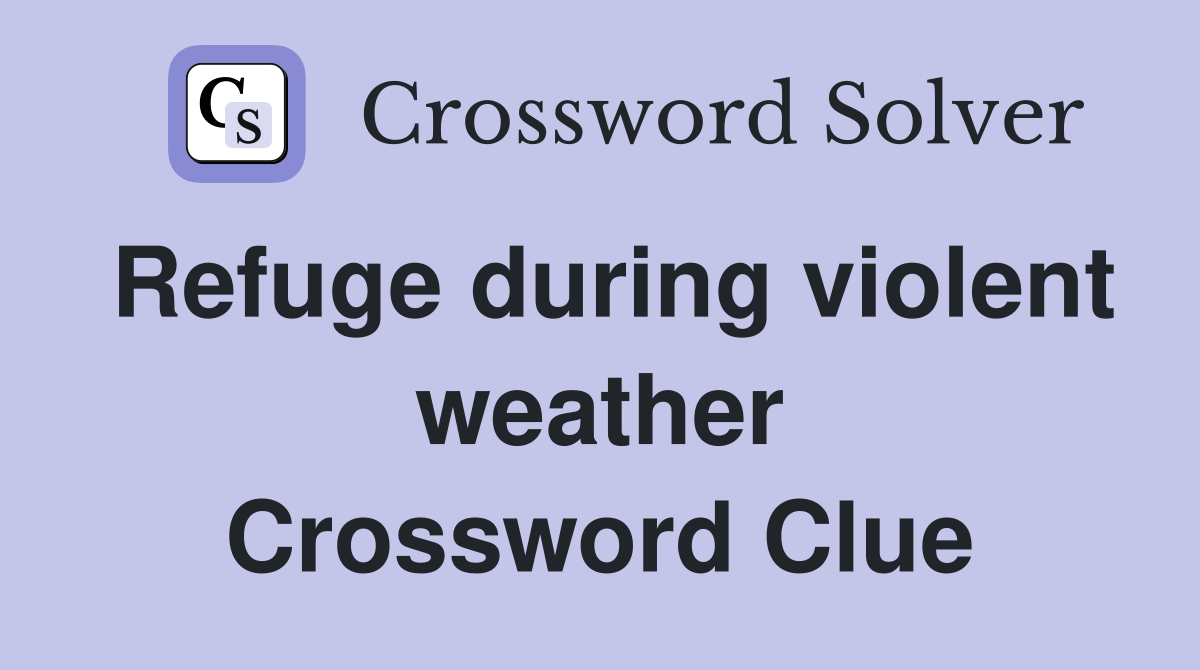 Refuge during violent weather Crossword Clue