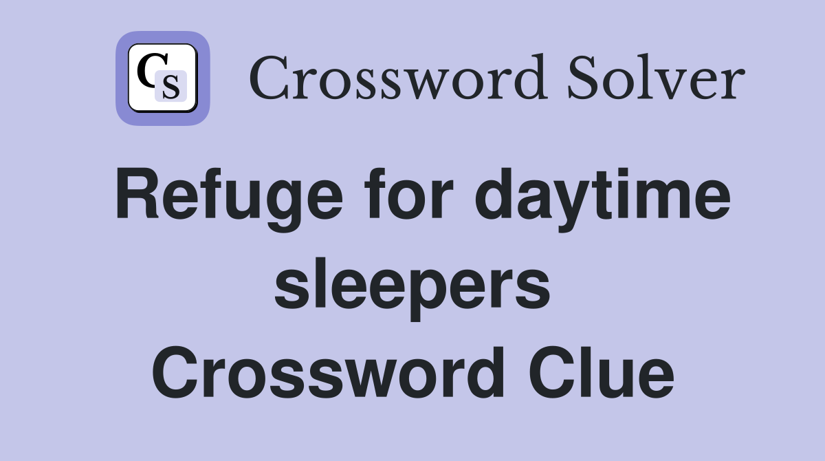 Refuge for daytime sleepers Crossword Clue