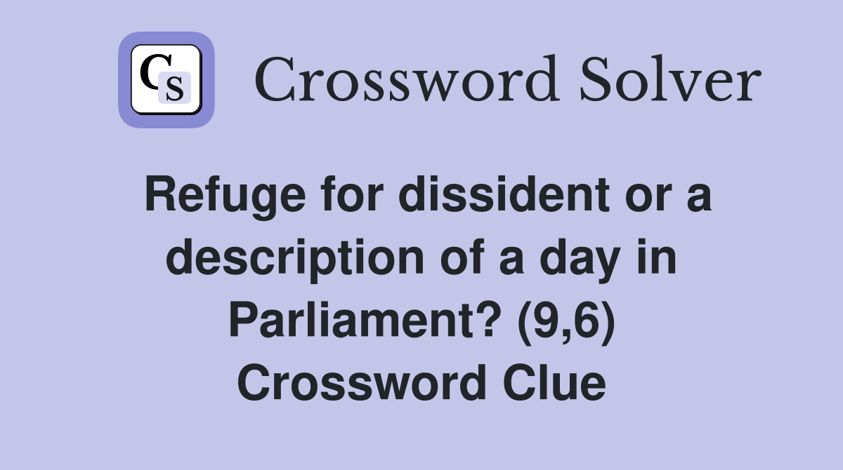 Refuge for dissident or a description of a day in Parliament? (9,6) Crossword Clue