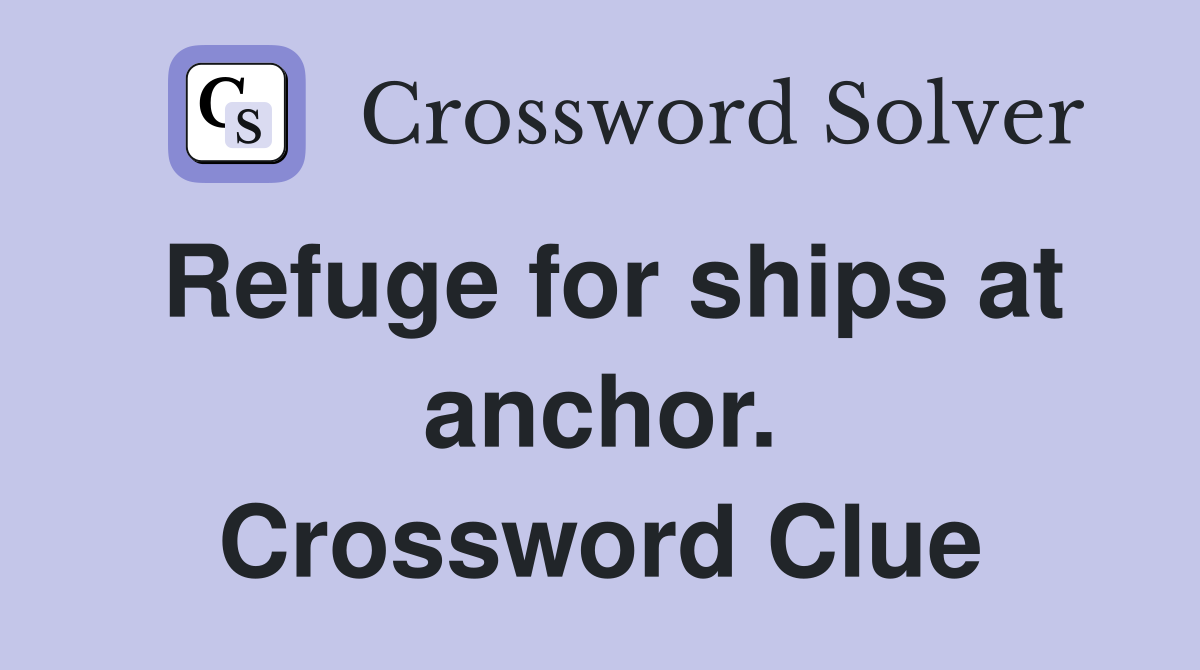 Refuge for ships at anchor. Crossword Clue