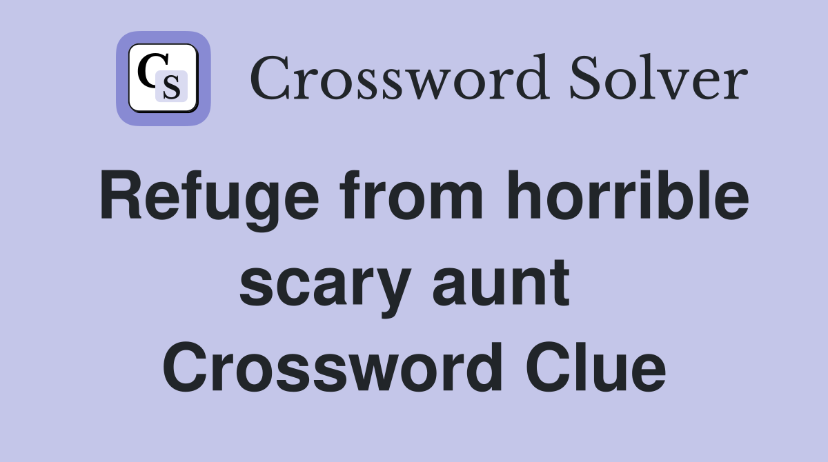 Refuge from horrible scary aunt  Crossword Clue