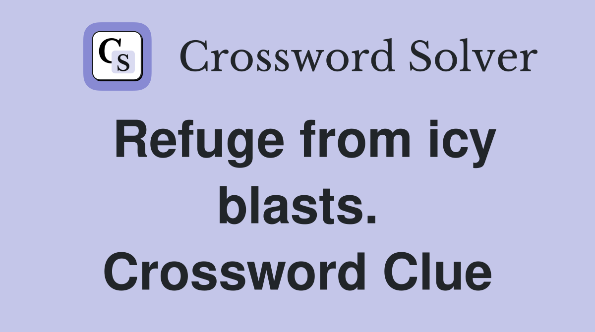 Refuge from icy blasts. Crossword Clue