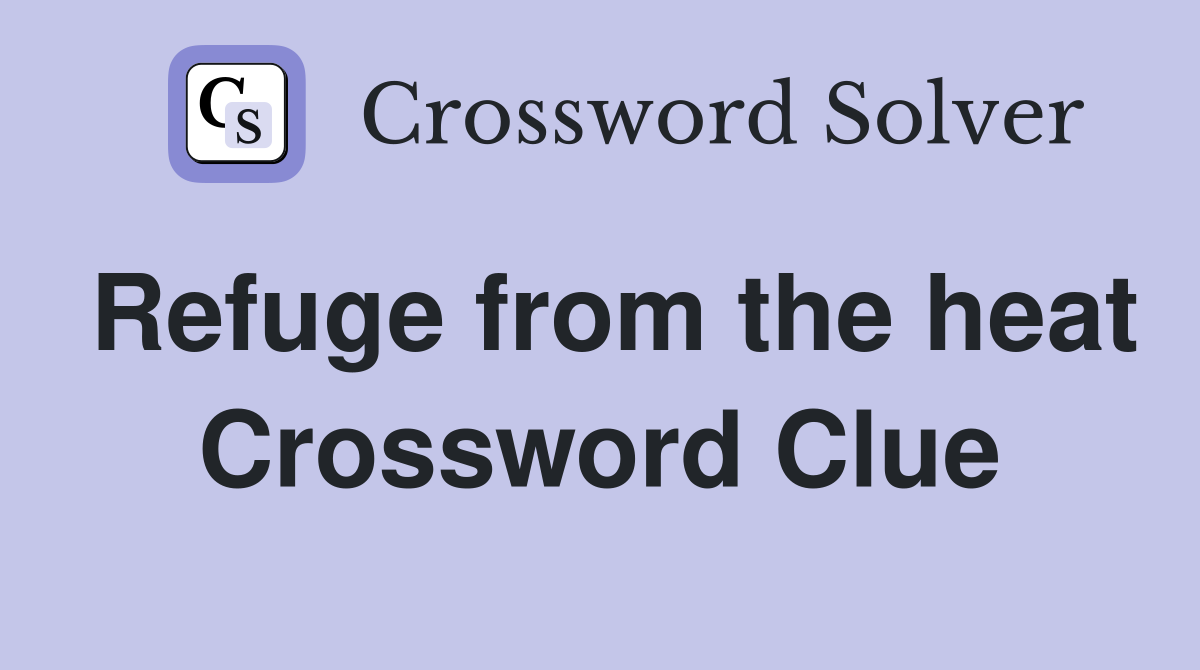 Refuge from the heat Crossword Clue