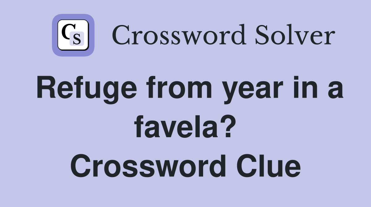 Refuge from year in a favela? Crossword Clue