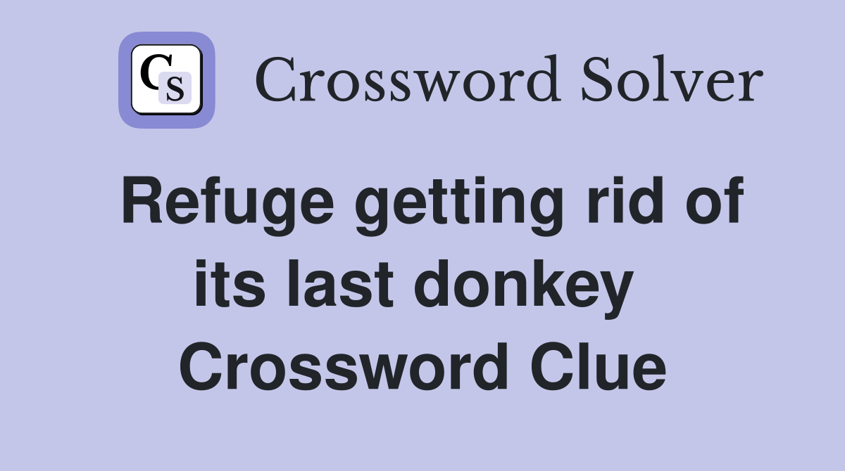 Refuge getting rid of its last donkey  Crossword Clue