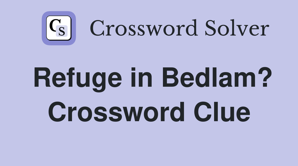 Refuge in Bedlam? Crossword Clue