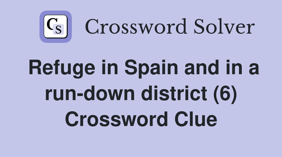 Refuge in Spain and in a run-down district (6) Crossword Clue