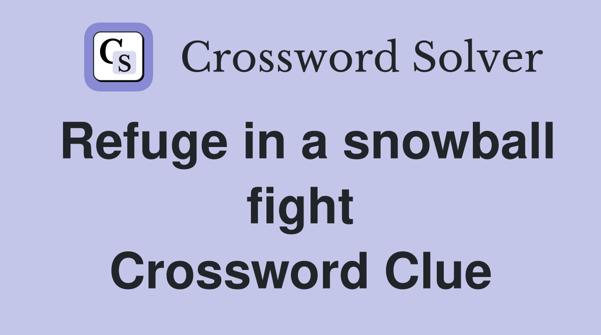 Refuge in a snowball fight Crossword Clue