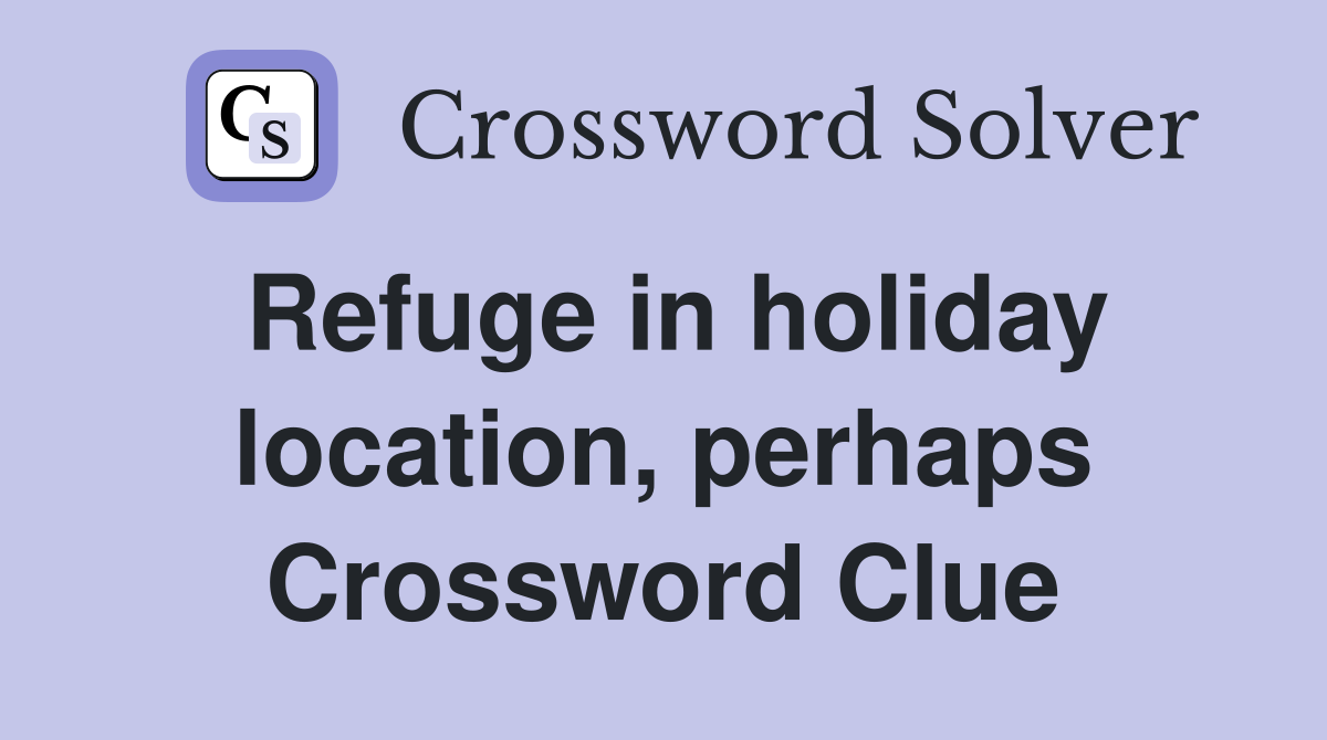 Refuge in holiday location, perhaps Crossword Clue