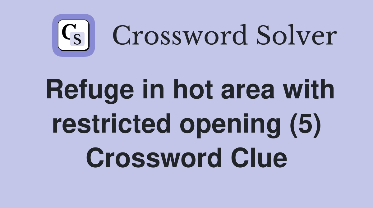 Refuge in hot area with restricted opening (5) Crossword Clue