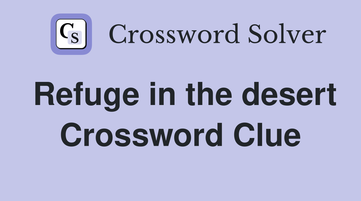Refuge in the desert Crossword Clue