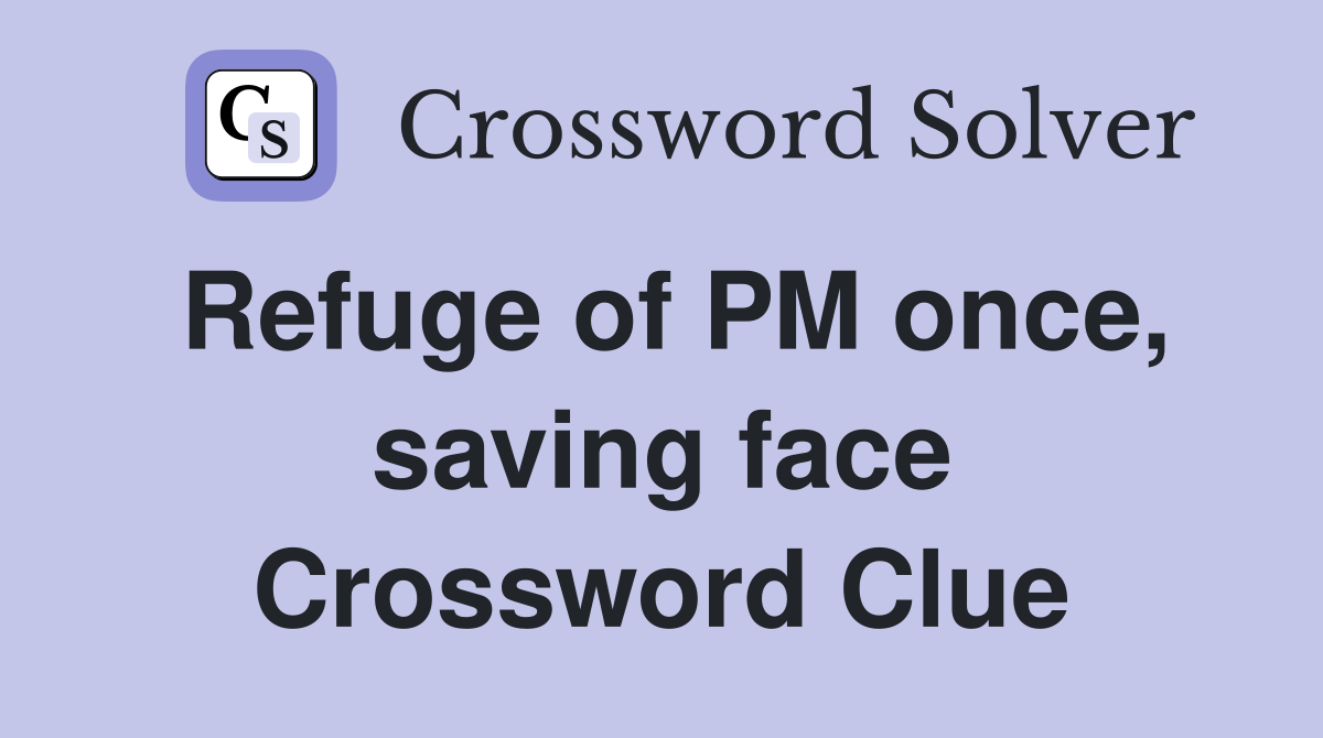 Refuge of PM once, saving face Crossword Clue