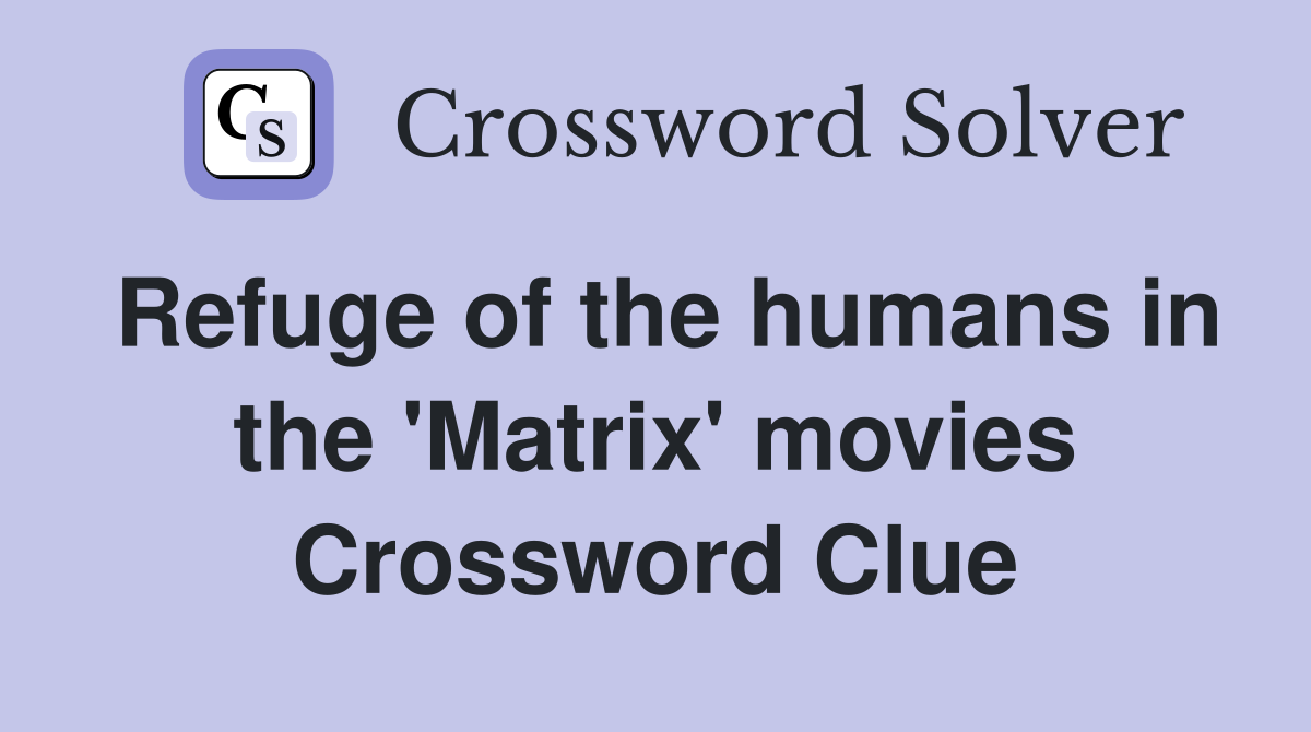 Refuge of the humans in the 'Matrix' movies Crossword Clue
