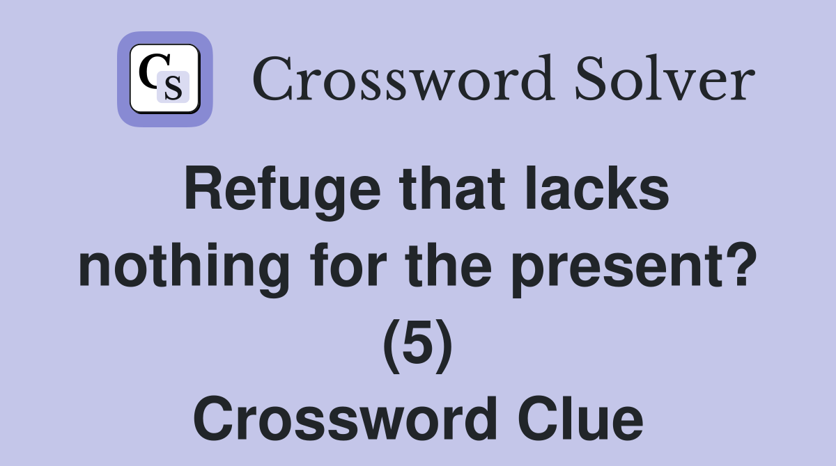 Refuge that lacks nothing for the present? (5) Crossword Clue