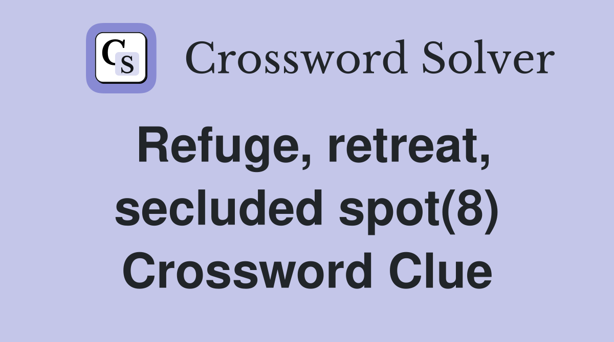 Refuge, retreat, secluded spot(8) Crossword Clue