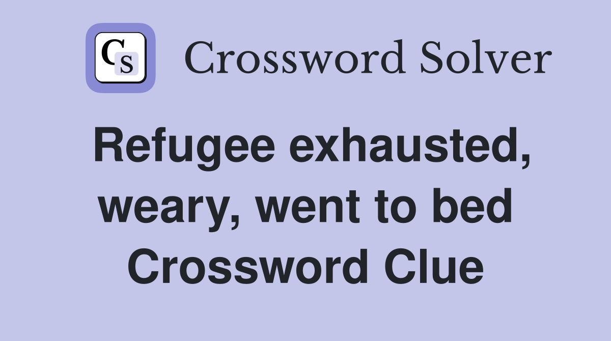 Refugee exhausted, weary, went to bed Crossword Clue