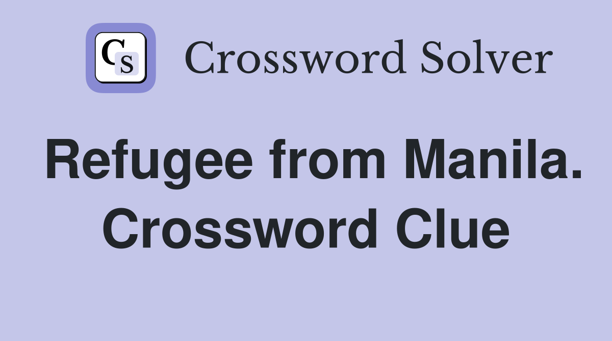 Refugee from Manila. Crossword Clue