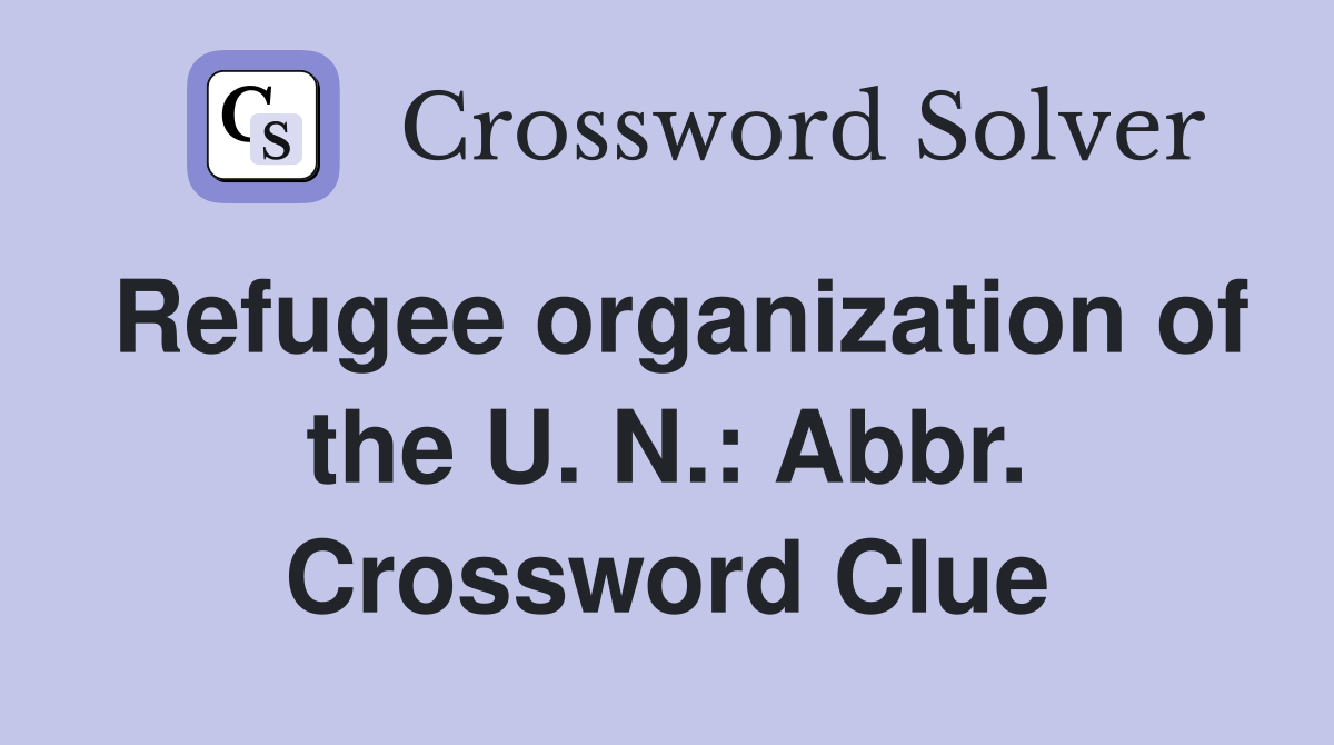 Refugee organization of the U. N.: Abbr. Crossword Clue