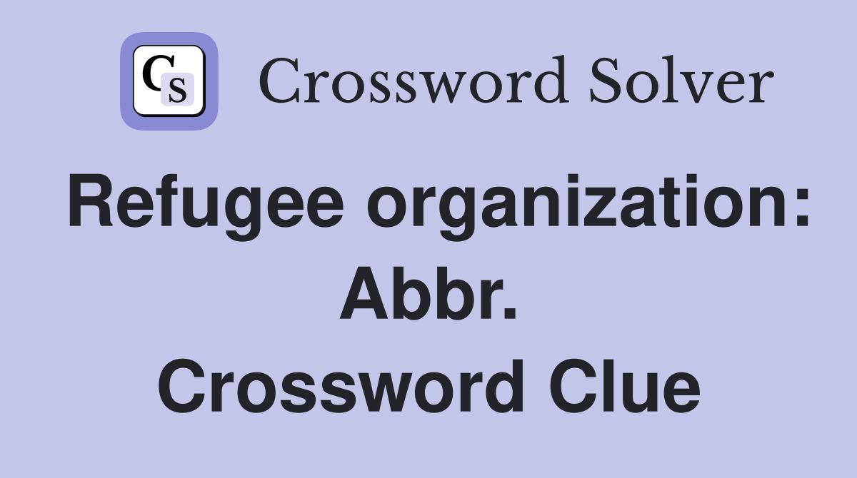 Refugee organization: Abbr. Crossword Clue