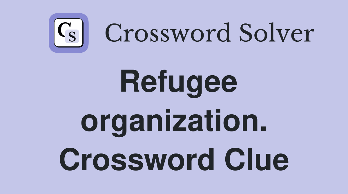 Refugee organization. Crossword Clue