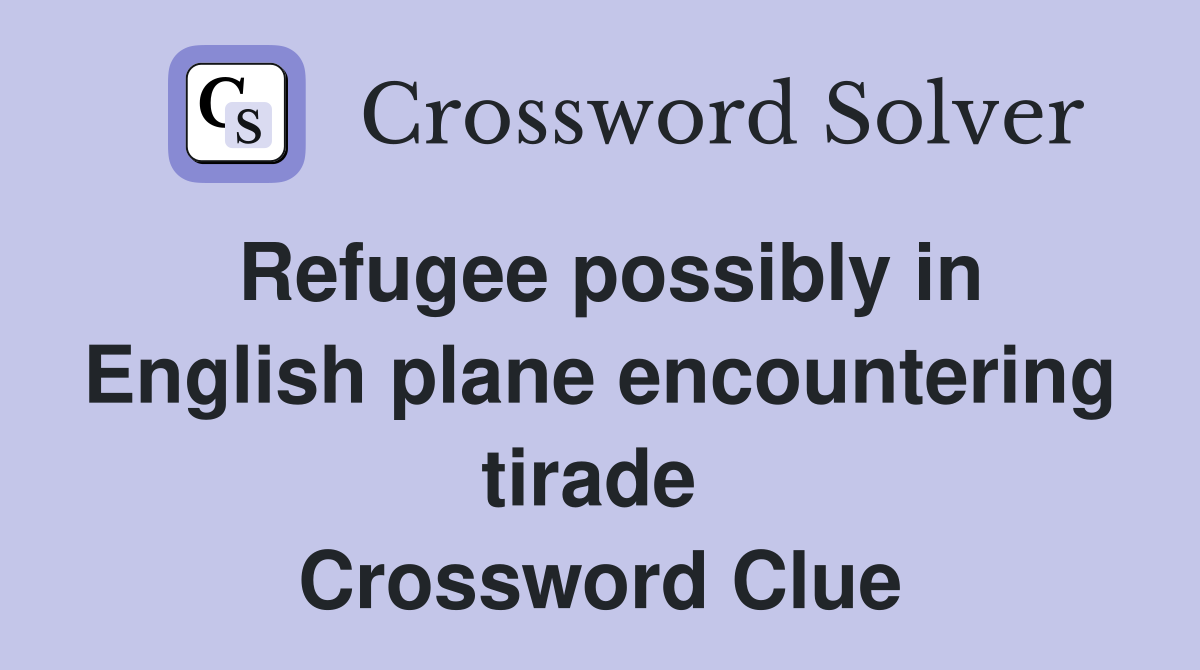 Refugee possibly in English plane encountering tirade  Crossword Clue
