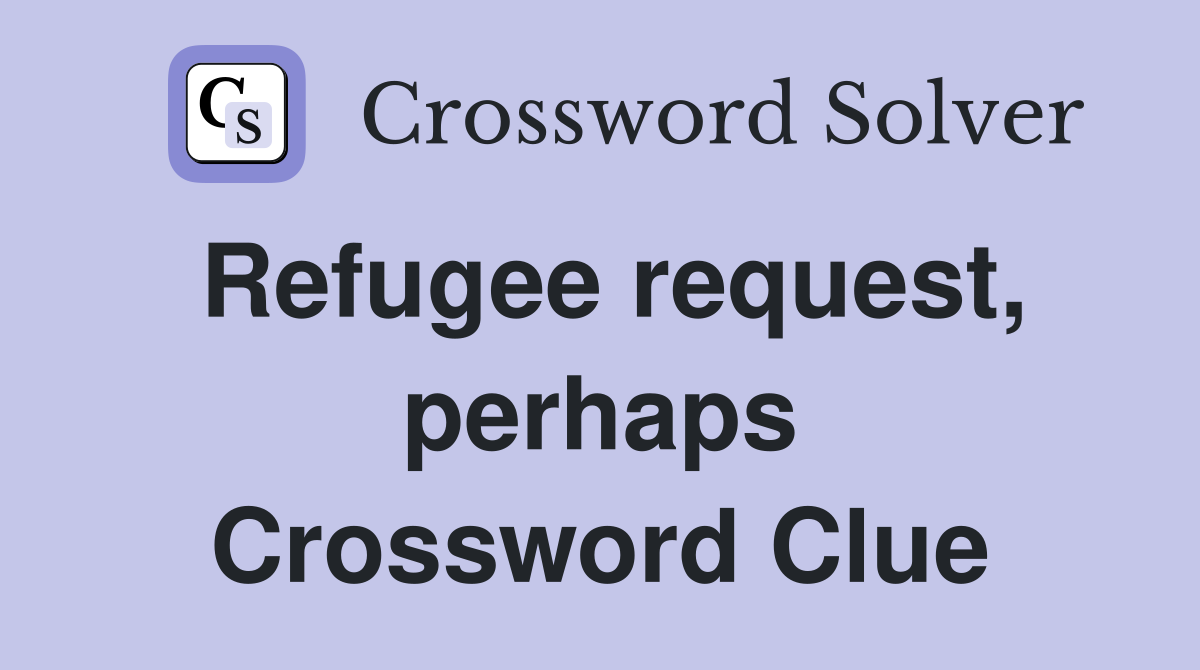 Refugee request, perhaps Crossword Clue