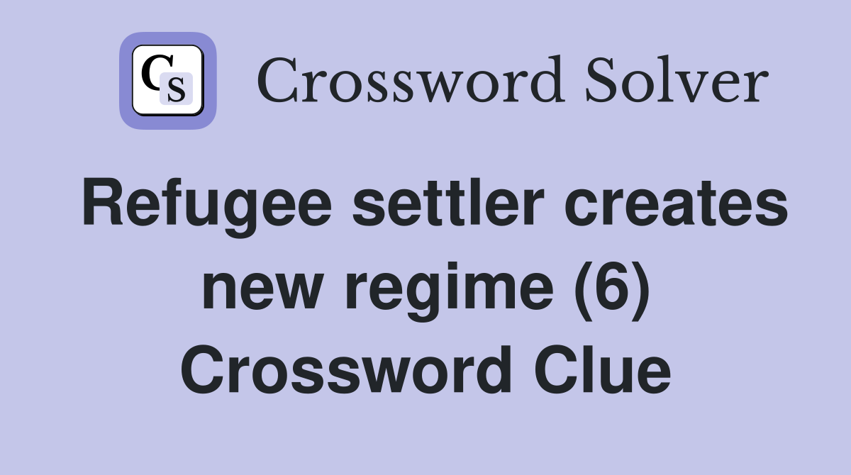 Refugee settler creates new regime (6) Crossword Clue