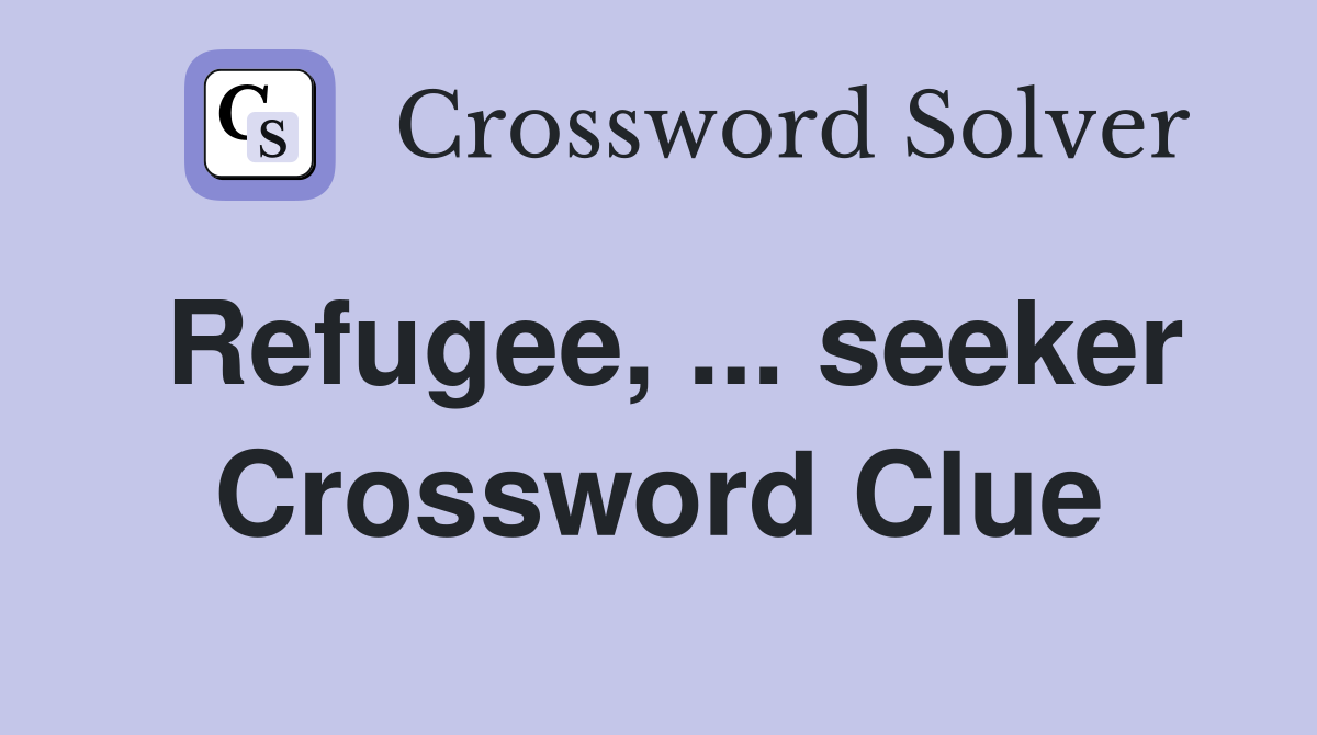 Refugee, ... seeker Crossword Clue
