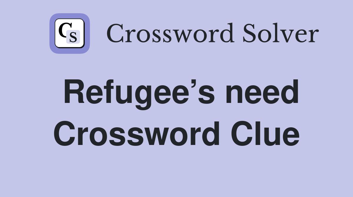 Refugee’s need Crossword Clue