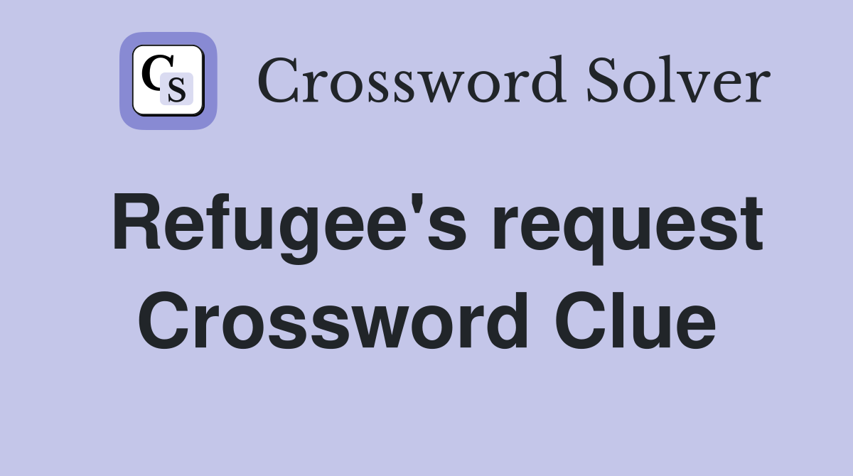 Refugee's request Crossword Clue