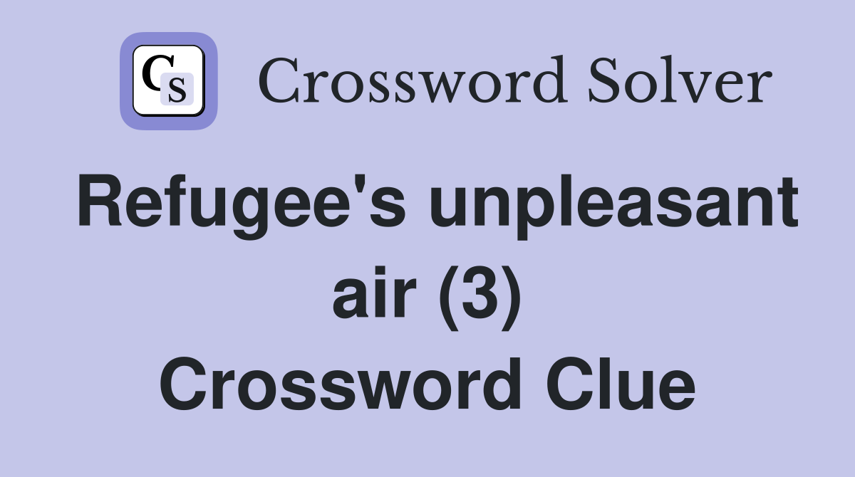 Refugee's unpleasant air (3) Crossword Clue
