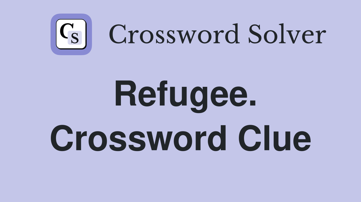 Refugee. Crossword Clue